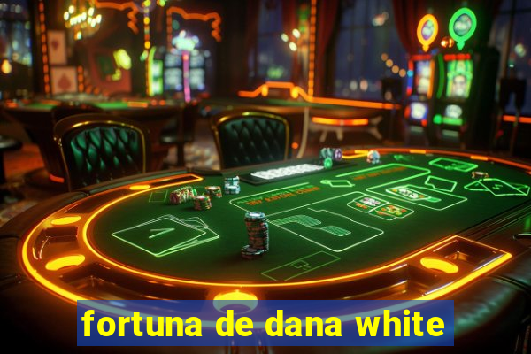 fortuna de dana white